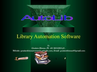 Library Automation Software AutoLib By Goutam Biswas, Ph +91 9831092149 ,  Website: goutambiswasresearch.yolasite.com, Email: goutambiswas8@gmail.com 