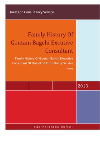 QuestKon Consultancy Service
2013
Family History Of
Goutam Bagchi Excutive
Consultant
Family History Of GoutamBagchi Executive
Consultant Of QuestKon Consultancy Service
HOME
[ T y p e t h e c o m p a n y a d d r e s s ]
 