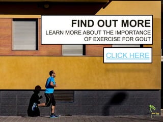 FIND OUT MORE
LEARN MORE ABOUT THE IMPORTANCE
OF EXERCISE FOR GOUT
CLICK HERE
 