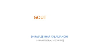 GOUT
Dr.RAJASEKHAR YALAMANCHI
M.D (GENERAL MEDICINE)
 