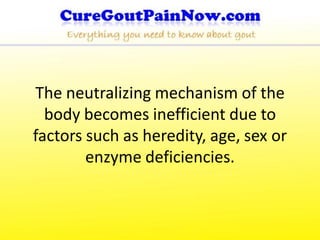 The neutralizing mechanism of the
  body becomes inefficient due to
factors such as heredity, age, sex or
        enzyme deficiencies.
 