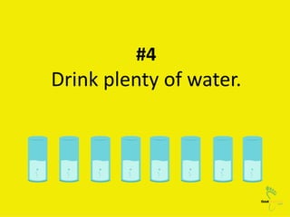 #4
Drink plenty of water.
 