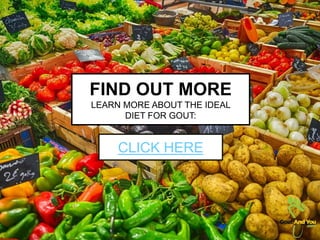 FIND OUT MORE
LEARN MORE ABOUT THE IDEAL
DIET FOR GOUT:
CLICK HERE
 
