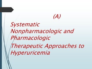 (A) 
Systematic 
Nonpharmacologic and 
Pharmacologic 
Therapeutic Approaches to 
Hyperuricemia 
 