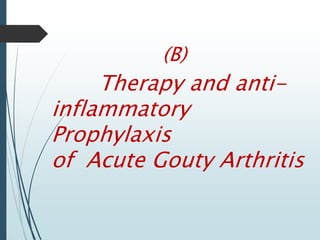 (B) 
Therapy and anti-inflammatory 
Prophylaxis 
of Acute Gouty Arthritis 
 