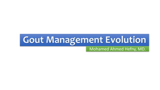 Gout Management Evolution
Mohamed Ahmed Hefny, MD.
 