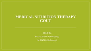 MEDICAL NUTRITION THERAPY
GOUT
DONE BY:
HUDA AFSAR.A(A0619023)
M.SINDHU(A0619025)
 