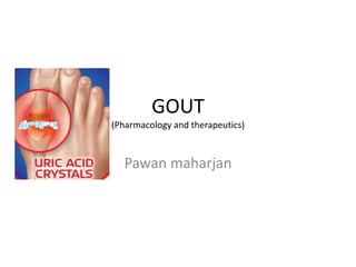 GOUT
(Pharmacology and therapeutics)
Pawan maharjan
 