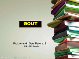 Prof. Anandh Sam Perera. S
RN, NSH, Canada
GOUT
 