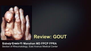 Type to enter a caption.
Review: GOUT
Sidney Erwin T. Manahan MD FPCP FPRA
Section of Rheumatology, East Avenue Medical Center
 