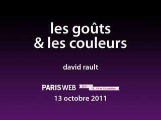 Les gouts et les couleurs - David Rault - ParisWeb 2011