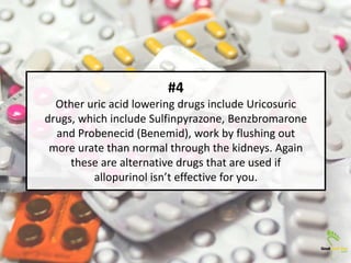 #4
Other uric acid lowering drugs include Uricosuric
drugs, which include Sulfinpyrazone, Benzbromarone
and Probenecid (Be...