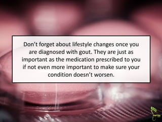 Don’t forget about lifestyle changes once you
are diagnosed with gout. They are just as
important as the medication prescr...
