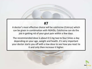 #7
A doctor’s most effective choice will be colchicine (Colcrys) which
can be given in combination with NSAIDs. Colchicine...