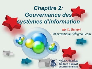 Chapitre 2:
Gouvernance des
systèmes d’information
Mr K. Sellami
informatiqueii9@gmail.com
 
