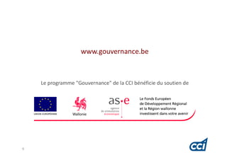 www.gouvernance.be



    Le programme "Gouvernance" de la CCI bénéficie du soutien de




9
 