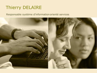 Thierry DELAIRE orienté services Responsablesystème d’information 