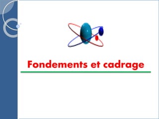 Fondements et cadrage
 