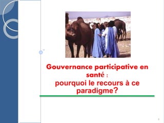 Gouvernance participative en
santé :
pourquoi le recours à ce
paradigme?
4
 