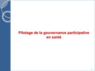 Pilotage de la gouvernance participative
en santé
40
 