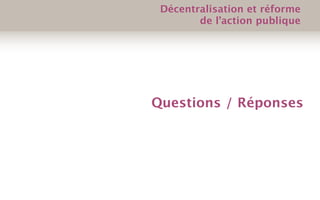 Questions / Réponses
Décentralisation et réforme
de l’action publique
 
