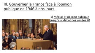III. Gouverner la France face à l’opinion
publique de 1946 à nos jours.
1) Médias et opinion publique
jusqu’aux début des années 70
 