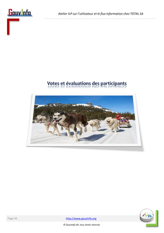 Atelier ILP sur l’utilisateur et le flux Information chez TOTAL SA 
http://www.gouvinfo.org 
© GouvInfo IAI, tous droits réservés 
Page 26 
 