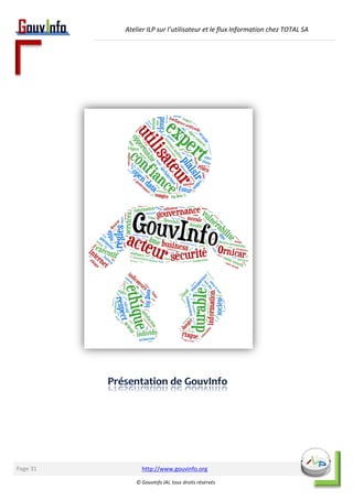 Atelier ILP sur l’utilisateur et le flux Information chez TOTAL SA 
http://www.gouvinfo.org 
© GouvInfo IAI, tous droits réservés 
Page 31 
 