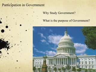 Participation in Government

                         Why Study Government?

                         What is the purpose of Government?
 
