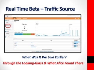 Real Time Beta – Traffic Source 
What Was It We Said Earlier? 
Through the Looking-Glass & What Alice Found There 
 
