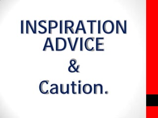 INSPIRATION 
ADVICE 
& 
Caution. 
 