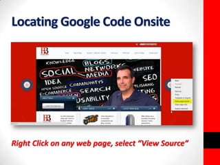 Locating Google Code Onsite 
Right Click on any web page, select “View Source” 
 