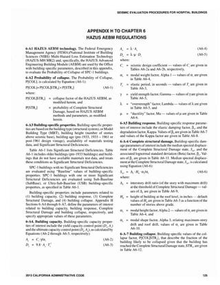 SEISMIC EVALUATION PROCEDURES FOR HOSPITAL BUILDINGS
APPENDIX H TO CHAPTER 6
HAZUS AEBM REGULATIONS
6-Al HAZUS AEBM technology. The Federal Emergency
Management Agency (FEMA)lNational Institute of Building
Sciences (NIBS) Multi-Hazard Loss Estimation Technology
(HAZUS-MH MR2) and, specifically, the HAZUS Advanced
Engineering Building Module (AEBM) are used by the Office
with building-specific parameters, described in this appendix,
to evaluate the Probability of Collapse of SPC-l buildings.
6-A2 Probability of collapse. The Probability of Collapse,
P[COL], is calculated by Equation (A6-1):
P[COL]=P[COLjSTRs] xP[STRs] (A6-1)
where:
collapse factor of the HAZUS AEBM, as
modified herein, and
probability of Complete Structural
Damage, based on HAZUS AEBM
methods and parameters, as modified
herein.
6MA3 Building-specific properties. Building-specific proper-
ties are basedon the building type (structural system), or Model
Building Type (MBT), building height (number of stories
above seismic base), building age (pre-1933, 1933 - 1961 or
post-1961 design vintage), availability of materials testing
data, and Significant Structural Deficiencies.
Table A6-1 lists Significant Structural Deficiencies. Table
A6-1 includes older buildings (pre-1933 buildings) and build-
ings that do not have available materials test data, and treats
these conditions as Significant Structural Deficiencies.
SPC-l buildings with no Significant Structural Deficiencies
are evaluated using "Baseline" values of building-specific
properties. SPC-l buildings with one or more Significant
Structural Deficiencies are evaluated using Sub-Baseline
(SubBase), or Ultra-Sub-Baseline (USB) building-specific
properties, as specified in Table A6-1.
Building-specific properties include parameters related to
(1) building capacity, (2) building response, (3) Complete
Structural Damage, and (4) building collapse. Appendix H
Sections 6-A4 through 6-A7, define the parameters of interest
related to building capacity, building response, Complete
Structural Damage and building collapse, respectively, and
specify appropriate values of these parameters.
6·A4. Building capacity. Building-specific capacity proper-
ties of interest include the yield capacity control point (D}J A)
and the ultimate capacity control point(Du' A), as calculated by
Equations (A6-2 through A6-5, respectively):
Ay = C,'ylal (A6-2)
Dy 9.8' A},' (A6-3)
2013 CALIFORNIA ADMINISTRATIVE CODE
Au = A'A,
D. = A'/l'D"
where:
(A6-4)
(A6-5)
C, = seismic design coefficient values of Cs are given in
Tables A6-2a and A6-2b, respectively,
a l
= modal weight factor, Alpha 1 values of a l are given
in Table A6-4,
T" = elastic period, in seconds - values of Te are given in
Table A6-3,
y yield strength factor, Gamma- values of yare given in
Table A6-5,
A "overstrength" factor, Lambda - values of Aare given
in Table A6-5, and
/l = "ductility" factor, Mu - values of fl are given in Table
A6-6.
6·A5 Building response. Building-specific response parame-
ters of interest include the elastic damping factor, ~£' and the
degradation factor, Kappa, Values of ~E are given in Table A6-7
and values of the Kappa factor are given in Table A6-8.
6-A-6 Complete structural damage. Building-specific dam-
age parameters ofinterest include the median spectral displace-
ment of the Complete Structural Damage state, SdC' and the
associated lognormal standard deviation (Beta) factor, ~C' Val-
ues of ~e are given in Table A6-11. Median spectral displace-
ment at the Complete Structural Damage state, SdC' is calculated
using Equation (A6-6):
Sd,C = .HR' a/a3
(A6-6)
where:
Lle interstory drift ratio (of the story with maximum drift)
at the threshold ofComplete Structural Damage val-
ues of Lle are given in Table A6-9,
HR = height of building at the roof level, in inches default
values of HR are given in Table A6-3 as a function of the
number of stories above grade,
a2 modal height factor, Alpha 2- values ofa2
are given in
Table A6-4, and
a3
modal shape factor, Alpha 3, relating maximum-story
drift and roof drift, values of a3
are given in Table
A6-10.
6-A-7 Building collapse. Building-specific values of the col-
lapse factor, P[COLISTRs]' that describe the fraction of the
building likely to be collapsed given that the building has
reached the Complete Structural Damage state, STRsl are given
in Table A6-12.
125
 