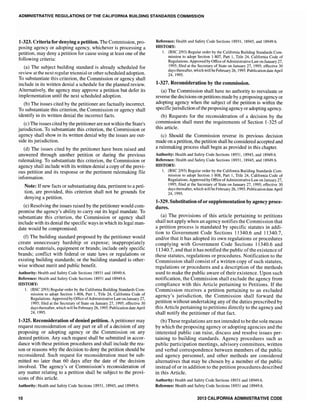 ADMINISTRATIVE REGULATIONS OF THE CALIFORNIA BUILDING STANDARDS COMMISSION
1-323. Criteria for denying a petition. The Commission, pro-
posing agency or adopting agency, whichever is processing a
petition, may deny a petition for cause using at least one of the
following criteria:
(a) The subject building standard is already scheduled for
review at the next regular triennial or other scheduled adoption.
To substantiate this criterion, the Commission or agency shall
include in its written denial a schedule for the planned review.
Alternatively, the agency may approve a petition but defer its
implementation until the next scheduled adoption.
(b) The issues cited by the petitioner are factually incorrect.
To substantiate this criterion, the Commission or agency shall
identify in its written denial the incorrect facts.
(c) The issues cited by the petitioner are not within the State's
jurisdiction. To substantiate this criterion, the Commission or
agency shall show in its written denial why the issues are out-
side its jurisdiction.
(d) The issues cited by the petitioner have been raised and
answered through another petition or during the previous
rulemaking. To substantiate this criterion, the Commission or
agency shall include with its written denial a copy of the previ-
ous petition and its response or the pertinent rulemaking file
information.
Note: Ifnew facts or substantiating data, pertinent to a peti-
tion, are provided, this criterion shall not be grounds for
denying a petition.
(e) Resolving the issues raised by the petitioner would com-
promise the agency's ability to carry out its legal mandate. To
substantiate this criterion, the Commission or agency shall
include with its denial the specific ways in which its legal man-
date would be compromised.
(f) The building standard proposed by the petitioner would
create unnecessary hardship or expense~ inappropriately
exclude materials, equipment or brands; include only specific
brands; conflict with federal or state laws or regulations or
existing building standards; or the building standard is other-
wise without merit and public benefit.
Authority: Health and Safety Code Sections 18931 and 18949.6.
Reference: Health and Safety Code Sections 18931 and 18949.6.
HISTORY:
1. (BSC 2/93) Regular order by the California Building Standards Com-
mission to adopt Section 1-806, Part 1, Title 24, California Code of
Regulations. Approved by Office ofAdministrative Law onJanuary 27,
1995; filed at the Secretary of State on January 27,1995; effective 30
days thereafter, which will be February 26, 1995.Publication date April
24, ]995.
1-325. Reconsideration of denied petition. A petitioner may
request reconsideration of any part or all of a decision of any
proposing or adopting agency or the Commission on any
denied petition. Any such request shall be submitted in accor-
dance with these petition procedures and shall include the rea-
son or reasons why the decision to deny the petition should be
reconsidered. Such request for reconsideration must be sub-
mitted no later than 60 days after the date of the decision
involved. The agency's or Commission's reconsideration of
any matter relating to a petition shall be subject to the provi-
sions of this article.
Authority: Health and Safety Code Sections 18931, 18945, and 18949.6.
10
Reference: Health and Safety Code Sections 18931, 18945, and 18949.6.
HISTORY:
1. (BSC 2/93) Regular order by the California Building Standards Com-
mission to adopt Section 1-807, Part 1, Title 24, California Code of
Regulations. Approved by Office ofAdministrative Law on January 27,
1995; filed at the Secretary of State on January 27, 1995; effective 30
days thereafter, which will be February 26, 1995. Publication date April
24, 1995.
1-327. Reconsideration by the commission.
(a) The Commission shall have no authority to reevaluate or
reverse the decisions on petitionsmade by aproposing agency or
adopting agency when the subject of the petition is within the
specificjurisdictionoftheproposing agency oradopting agency.
(b) Requests for the reconsideration of a decision by the
commission shall meet the requirements of Section 1-325 of
this article.
(c) Should the Commission reverse its previous decision
made on a petition, the petition shall be considered accepted and
a rulemaking process shall begin as provided in this chapter.
Authority: Health and Safety Code Sections 18931, 18945, and 18949.6.
Reference: Health and Safety Code Sections 18931, 18945, and 18949.6.
HISTORY:
1. (BSC 2/93) Regular order by the California Building Standards Com-
mission to adopt Section 1-808, Part 1, Title 24, California Code of
Regulations. Approved by Office ofAdministrativeLaw on January 27,
1995; filed at the Secretary of State on January 27,1995; effective 30
days thereafter, which will be February 26,1995. Publicationdate April
24, 1995.
1-329. Substitution ofor supplementation by agency proce-
dures.
(a) The provisions of this article pertaining to petitions
shall not apply when an agency notifies the Commission that
a petition process is mandated by specific statutes in addi-
tion to Government Code Sections 11340.6 and 11340.7,
and/or that it has adopted its own regulations or procedures
complying with Government Code Sections 11340.6 and
11340.7, and that it has notified the public ofthe existence of
these statutes, regulations or procedures. Notification to the
Commission shall consist of a written copy of such statutes,
regulations or procedures and a description of the methods
used to make the public aware of their existence. Upon such
notification, the Commission shall exclude the agency from
compliance with this Article pertaining to Petitions. If the
Commission receives a petition pertaining to an excluded
agency's jurisdiction, the Commission shall forward the
petition without undertaking any of the duties prescribed by
this Article pertaining to petitions directly to the agency and
shall notify the petitioner of that fact.
(b) These regulations are not intended to be the sole means
by which the proposing agency or adopting agencies and the
interested public can raise, discuss and resolve issues per-
taining to building standards. Agency procedures such as
public participation meetings, advisory committees, written
and verbal correspondence between members of the public
and agency personnel, and other methods are considered
alternatives that may be chosen by a member of the public
instead of or in addition to the petition procedures described
in this Article.
Authority: Health and Safety Code Sections 18931 and 18949.6.
Reference: Health and Safety Code Sections 18931 and 18949.6.
2013 CALIFORfIIA ADMINISTRATIVE CODE
 