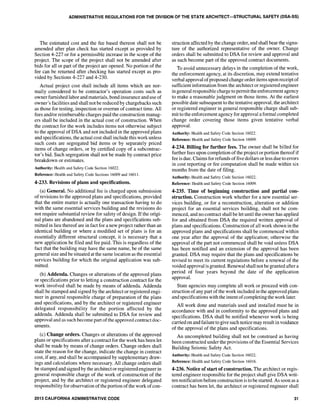 ADMINISTRATIVE REGULATIONS fOR THE DIVISION Of THE STATE ARCHITECT-STRUCTURAL SAfETY (DSA-SS)
The estimated cost and the fee based thereon shall not be
amended after plan check has started except as provided by
Section 4-227 or for a permissible increase in the scope of the
project. The scope of the project shall not be amended after
bids for all or part of the project are opened. No portion of the
fee can be returned after checking has started except as pro-
vided by Sections 4-227 and 4-230.
Actual project cost shall include all items which are nor-
mally considered to be contractor's operation costs such as
owner furnished labor and materials, bond insurance and use of
owner's facilities and shall not be reduced by chargebacks such
as those for testing, inspection or overrun of contract time. All
fees and/or reimbursable charges paid the construction manag-
ers shall be included in the actual cost of construction. When
the contract for the work includes items not otherwise subject
to the approval of DSA and not included in the approved plans
and specifications, the actual cost shall include this work unless
such costs are segregated bid items or by separately priced
items of change orders, or by certified copy of a subcontrac-
tor's bid. Such segregation shall not be made by contract price
breakdown or estimates.
Authority: Health and Safety Code Section 16022.
Reference: Health and Safety Code Sections 16009 and 16011.
4-233. Revisions of plans and specifications.
(a) General. No additional fee is charged upon submission
of revisions to the approved plans and specifications, provided
that the entire matter is actually one transaction having to do
with the same essential services building and the revisions do
not require substantial review for safety of design. Ifthe origi-
nal plans are abandoned and the plans and specifications sub-
mitted in lieu thereof are in fact for a new project rather than an
identical building or where a modified set of plans is for an
essentially different structural concept, it is necessary that a
new application be filed and fee paid. This is regardless of the
fact that the building may have the same name, be of the same
general size and be situated at the same location as the essential
services building for which the original application was sub-
mitted.
(b) Addenda. Changes or alterations of the approved plans
or specifications prior to letting a construction contract for the
work involved shall be made by means of addenda. Addenda
shall be stamped and signed by the architect or registered engi-
neer in general responsible charge of preparation of the plans
and specifications, and by the architect or registered engineer
delegated responsibility for the portion affected by the
addenda. Addenda shall be submitted to DSA for review and
approval and as such become partofthe approved contract doc-
uments.
(c) Change orders. Changes or alterations of the approved
plans or specifications after a contract for the work has been let
shall be made by means of change orders. Change orders shall
state the reason for the change, indicate the change in contract
cost, if any, and shall be accompanied by supplementary draw-
ings and calculations where necessary. All change orders shall
be stamped and signed by the architect or registered engineer in
general responsible charge of the work of construction of the
project, and by the architect or registered engineer delegated
responsibility for observation ofthe portion ofthe work ofcon-
2013 CALIFORNIA ADMINISTRATIVE CODE
struction affected by the change order, and shall bear the signa-
ture of the authorized representative of the owner. Change
orders shall be submitted to DSA for review and approval and
as such become part of the approved contract documents.
To avoid unnecessary delays in the completion of the work,
the enforcement agency, at its discretion, may extend tentative
verbal approval ofproposed change order items upon receipt of
sufficient information from the architect or registered engineer
in general responsible charge to permit the enforcement agency
to make a reasonable judgment on those items. At the earliest
possible date subsequent to the tentative approval, the architect
or registered engineer in general responsible charge shall sub-
mit to the enforcement agency for approval a formal completed
change order covering those items given tentative verbal
approval.
Authority: Health and Safety Code Section 16022.
Reference: Health and Safety Code Section 16009.
4-234. Billing for further fees. The owner shall be billed for
further fees upon completion ofthe project or portion thereofif
fee is due. Claims for refunds offive dollars or less due to errors
in cost reporting or fee computation shall be made within six
months from the date of filing.
Authority: Health and Safety Code Section 16022.
Reference: Health and Safety Code Section 16009.
4-235. Time of beginning construction and partial con-
struction. Construction work whether for a new essential ser-
vices building, or for a reconstruction, alteration or addition
project for an essential services building, shall not be com-
menced, and no contract shall be let until the owner has applied
for and obtained from DSA the required written approval of
plans and specifications. Construction ofall work shown in the
approved plans and specifications shall be commenced within
one year after the approval of the application; otherwise the
approval of the part not commenced shall be void unless DSA
has been notified and an extension of the approval has been
granted. DSA may require that the plans and specifications be
revised to meet its current regulations before a renewal of the
voided approval is granted. Renewal shall not be granted after a
period of four years beyond the date of the application
approval.
State agencies may complete all work or proceed with con-
struction ofany part ofthe work included in the approved plans
and specifications with the intent ofcompleting the work later.
All work done and materials used and installed must be in
accordance with and in conformity to the approved plans and
specifications. DSA shall be notified whenever work is being
carried on and failure to give such notice may result in voidance
of the approval of the plans and specifications.
An uncompleted building shall not be construed as having
been constructed under the provisions ofthe Essential Services
Building Seismic Safety Act.
Authority: Health and Safety Code Section 16022.
Reference: Health and Safety Code Section 16016.
4-236. Notice of start ofconstruction. The architect or regis-
tered engineer responsible for the project shall give DSA writ-
ten notification before construction is to be started. As soon as a
contract has been let, the architect or registered engineer shall
31
 