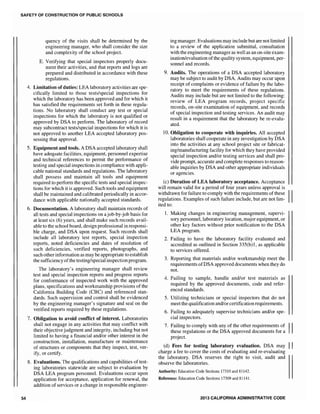 SAFETY OF CONSTRUCTION OF PUBLIC SCHOOLS
54
quency of the visits shall be determined by the
engineering manager, who shall consider the size
and complexity of the school project.
E. Verifying that special inspectors properly docu-
ment their activities, and that reports and logs are
prepared and distributed in accordance with these
regulations.
4. Limitation ofduties: LEA laboratory activities are spe-
cifically limited to those tests/special inspections for
which the laboratory has been approved and for which it
has satisfied the requirements set forth in these regula-
tions. No laboratory shall conduct any test or special
inspections for which the laboratory is not qualified or
approved by DSA to perform. The laboratory of record
may subcontract tests/special inspections for which it is
not approved to another LEA accepted laboratory pos-
sessing that approval.
5. Equipment and tools. A DSA accepted laboratory shall
have adequate facilities, equipment, personnel expertise
and technical references to permit the performance of
testing and special inspections in compliance with appli-
cable national standards and regulations. The laboratory
shall possess and maintain all tools and equipment
required to perform the specific tests and special inspec-
tions for which it is approved. Such tools and equipment
shall be maintained and calibrated periodically in accor-
dance with applicable nationally accepted standards.
6. Documentation. A laboratory shall maintain records of
all tests and special inspections on ajob-by-job basis for
at least six (6) years, and shall make such records avail-
able to the school board, design professional in responsi-
bIe charge, and DSA upon request. Such records shall
include all laboratory test reports, special inspection
reports, noted deficiencies and dates of resolution of
such deficiencies, verified reports, photographs, and
such otherinformation as may be appropriate to establish
the sufficiency ofthe testing/special inspection program.
The laboratory's engineering manager shall review
test and special inspection reports and progress reports
for conformance of inspected work with the approved
plans, specifications and workmanship provisions of the
California Building Code (CBC) and referenced stan-
dards. Such supervision and control shall be evidenced
by the engineering manager's signature and seal on the
verified reports required by these regulations.
7. Obligation to avoid conflict of interest. Laboratories
shall not engage in any activities that may conflict with
their objective judgment and integrity, including but not
limited to having a financial and/or other interest in the
construction, installation, manufacture or maintenance
of structures or components that they inspect, test, ver-
ify, or certify.
8. Evaluations. The qualifications and capabilities of test-
ing laboratories statewide are subject to evaluation by
DSA LEA program personneL Evaluations occur upon
application for acceptance, application for renewal, the
addition of services or a change in responsible engineer-
ing manager. Evaluations may include but are not limited
to a review of the application submittal, consultation
with the engineering manager as well as an on-site exam-
ination/evaluation ofthe quality system, equipment, per-
sonnel and records.
9. Audits. The operations of a DSA accepted laboratory
may be subject to audit by DSA. Audits may occur upon
receipt of complaints or evidence of failure by the labo-
ratory to meet the requirements of these regulations.
Audits may include but are not limited to the following:
review of LEA program records, project specific
records, on-site examination of equipment, and records
of special inspection and testing services. An audit may
result in a requirement that the laboratory be re-evalu-
ated.
10. Obligation to cooperate with inquiries. All accepted
laboratories shall cooperate in any investigation by DSA
into the activities at any school project site or fabricat-
ing/manufacturing facility for which they have provided
special inspection and/or testing services and shall pro-
vide prompt, accurate and complete responses to reason-
able inquiries by DSA and other appropriate individuals
or agencies.
(c) Duration of LEA laboratory acceptance. Acceptance
will remain valid for a period of four years unless approval is
withdrawn for failure to comply with the requirements ofthese IIregulations. Examples of such failure include, but are not lim-
ited to:
1. Making changes in engineering management, supervi-
sory personnel, laboratory location, major equipment, or
other key factors without prior notification to the DSA
LEA program.
2. Failing to have the laboratory facility evaluated and
accredited as outlined in Section 335(b)1, as applicable
to services offered.
3. Reporting that materials and/or workmanship meet the
requirements ofDSA approved documents when they do
not.
4. Failing to sample, handle and/or test materials as
required by the approved documents, code and refer-
enced standards.
5. Utilizing technicians or special inspectors that do not
meetthe qualification and/or certification requirements.
6. Failing to adequately supervise technicians and/or spe-
cial inspectors.
7. Failing to comply with any of the other requirements of II
these regulations or the DSA approved documents for a
project.
(d) Fees for testing laboratory evaluation. DSA may II
charge a fee to cover the costs of evaluating and re-evaluating
the laboratory. DSA reserves the right to visit, audit and
observe the laboratories.
Authority: Education Code Sections 17310 and 81142.
Reference: Education Code Sections 17309 and 81141.
2013 CALIFORNIA ADMINISTRATIVE CODE
 