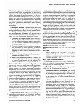 II sible charge in the preparation of addenda, deferred submittals
and construction change documents and the selection of
inspectors and the testing facility. The architect or registered
engineer shall indicate his or her responsibility for the docu-
ments, which affect his or her portion of the work and are pre-
sented to DSA for approval, by his or her stamp and signature
thereon. The architect or registered engineer shall observe the
work of construction of his or her portion of the project and
shall consult with the design professional in general responsi-
ble charge in the interpretation of the approved drawings and
specifications.
(d) Approval of inspectors. The school district or architect
or registered engineer in general responsible charge shall
obtain DSA approval for a project inspector, assistant inspec-
tor, and a replacement inspector, if any, prior to commence-
ment or continuation of construction work, as applicable, in
accordance with the project inspector approval process speci-
fied by DSA. The following shall be submitted to DSA:
1. The name of the person proposed as project inspector of
the work, together with an outline of his or her experi-
ence and pertinent qualifications on a form prescribed by
DSA, in accordance with the project inspector approval
process specified by DSA.
2. The name of any proposed assistant inspector together
with an outline of his or her experience and pertinent
qualifications on a form prescribed by DSA, in accor-
dance with the project inspector approval process speci-
fied by DSA.
3. The name of any special inspector to be used, in accor-
dance with Section 4-335(f)I(B).
4. When a replacement project inspector is retained, the
name of the person proposed as the new project inspec-
tor, together with an outline of his or her experience and
pertinent qualifications on a form prescribed by DSA.
The responsible architect or engineer shall provide general
direction ofthe work ofthe project inspector and shall immedi-
II ately notify the school board and DSA in writing if the project
inspector is found to be unable or unwilling to perform such
duties properly. This notification shall include a statement as to
whether the architect or engineer is recommending that DSA
withdraw its approval of the project inspector and that the
school board terminate the inspector's employment. Upon con-
currence by DSA, with the recommendation of the responsible
architect or engineer, DSA will communicate the withdrawal
of the project inspector's approval in writing to the inspector,
the school district and the responsible architect or engineer.
Upon completion of a terminating verified report, the inspec-
tor's duties and responsibilities for the project are ended.
In view of the architect or engineer's responsibilities for
directing the activities of the inspector, such responsible archi-
tect or engineer shall review and evaluate the inspector's quali-
fications before recommending the approval ofthe inspector to
DSA.
II
(e) Report of contract. The architect or registered engineer
in general responsible charge or the school board shall report
contract information and time of starting work to DSA. (See
Section 4-331.)
2013 CALIFORNIA ADMINISTRATIVE CODE
SAFETY OF CONSTRUCTION OF PUBLIC SCHOOLS
(f) Architect or engineer verified reports. All architects and
registered engineers having responsibility for observation of the
work of construction shall maintain such personal contact with
the project as is necessary to assure themselves ofcompliance in
every material respect with the approved plans and specifica-
tions. Personal contact shall include visits to the project site by
the architect, engineer or their qualified representative to
observe the construction. Each architect orengineer shall submit
verified reports to DSA and provide a copy to the project inspec-
tor as required by Section 4-336. The architect or registered
engineer in general responsible charge shall also require that
verified reports from the project inspector, special inspectors,
testing facility, the geotechnical engineer, contractors and the
other architects and engineers are submitted as required.
(g) Structural tests and special inspection program. The II
architectorregistered engineerin general responsible charge shall II
establish the extent of the structural tests and special inspection
program consistent with the needs of the particular project (see
Section 4-335) and shall issue specific instructions to the testing
facility and special inspectors prior to start ofconstruction. He or
she shall also notify DSA as to the disposition of materials noted
on laboratory testing, and/or special inspection, reports as not
conforming to the DSA approved documents.
Authority: Education Code Sections 17310 and 81142.
Reference: Education Code Sections 17302, 17309, 17310,81138,81141 and
81142.
HISTORY:
1. (OSAJSS 1192) Regular order by the Office of the State Archi-
tect/Structural Safety Section to amend Section 4-341, Part 1, Title 24,
C.C.R. Filed with the Secretary of State on December 15, 1992; effec-
tive July 1, 1993. Approved by the California Building Standards
Commission on December 9, 1992.
4-342. Duties of the project inspector.
(a) General. The project inspector shall act under the direc-
tion of the architect or registered engineer. The project inspec-
tor is also subject to supervision by DSA,
(b) Duties. The general duties of the project inspector in ful-
filling his or her responsibilities are as follows:
1. Continuous inspection requirement. The project
inspector must have actual personal knowledge, obtained
by personal and continuous inspection ofthe work ofcon-
struction in all stages ofits progress, that the requirements
of the approved plans and specifications are being com-
pletely executed.
Continuous inspection means complete inspection of
every part of the work. Work, such as concrete work or
masonry work which can be inspected only as it is
placed, shall require the constant presence of the inspec-
tor. Other types of work which can be completely
inspected after the work is installed may be carried on
while the inspector is not present. In any case, the inspec-
tor must personally inspect every part of the work. In no
case shall the inspector have or assume any duties that
will prevent the inspector from giving continuous
inspection. DSA may require verification from the pro-
ject inspector oftime spent at the constmction site during
all phases of the work.
57
 