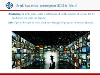 Broadcasting TV is the main source of information about the situation of Ukraine for the
residents of the south-east regio...