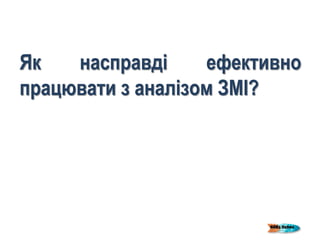 Як насправді ефективно
працювати з аналізом ЗМІ?
 