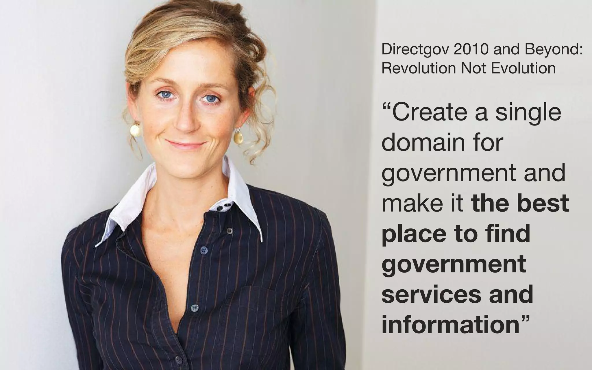 *GDSNeil Williams
Directgov 2010 and Beyond:
Revolution Not Evolution
“Create a single
domain for
government and
make it the best
place to find
government
services and
information”
 