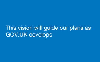 This vision will guide our plans as
GOV.UK develops
 