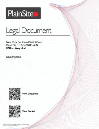 PlainSite
Legal Document
®
Cover art © 2015Think Computer Corporation.All rights reserved.
Learn more at http://www.plainsite.org.
New York Southern District Court
Case No. 1:15-cr-00611-AJN
USA v. Wey et al
Document 61
View Document
View Docket
 