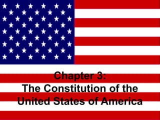 Chapter 3:
The Constitution of the
United States of America
 