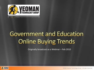 Government and Education Online Buying Trends Originally broadcast as a Webinar – Feb 2010 