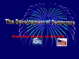 From the Greeks to the U.S The Development of Democracy 