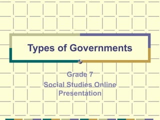 Types of Governments
Grade 7
Social Studies Online
Presentation
 