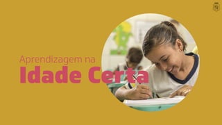 Aprendizagem na
Idade Certa
 