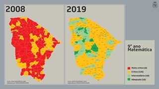9° ano
Matemática
Muito crítico (0)
Crítico (126)
Intermediário (48)
Adequado (10)
Fonte: UFJF/CAEd?SPAECE 2019
Elaborado por SEDUC/COADE/CEADE
Fonte: UFJF/CAEd/SPAECE 2008
Elaborado por SEDUC/COADE/CEADE
2008 2019
 