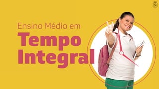 Ensino Médio em
Tempo
Integral
 