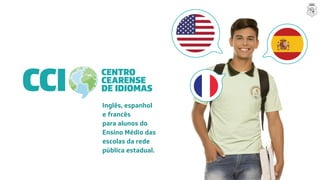 Inglês, espanhol
e francês
para alunos do
Ensino Médio das
escolas da rede
pública estadual.
 